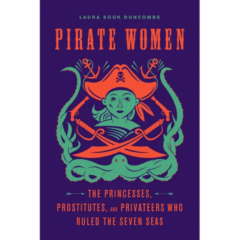 Pirate Women: The Princesses, Prostitutes, and Privateers Who Ruled the Seven Seas