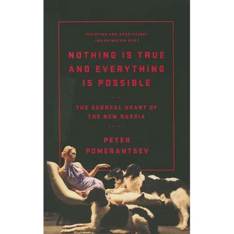 Nothing Is True and Everything Is Possible: The Surreal Heart of the New Russia