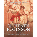 The Fairy Tale Art of W. Heath Robinson; A Treasury of Children's Book Illustration