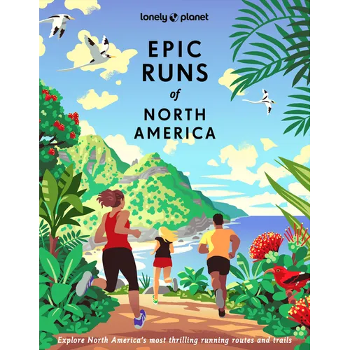 Lonely Planet Epic Runs of North America: 200 Thrilling Routes & Trails Expert Travel Tips & Maps Easy & Challenging Adventures Running Stories from A