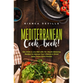 The Mediterranean Cookbook: Eat, Drink and Live Well with 70+ Mouth-Watering Recipes to Improve Your Lifestyle and Shred Away Those Extra Pounds