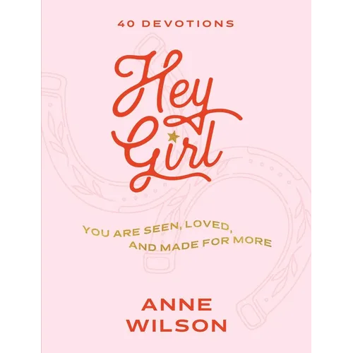 Hey Girl: You Are Seen, Loved, and Made for More--40 Devotions