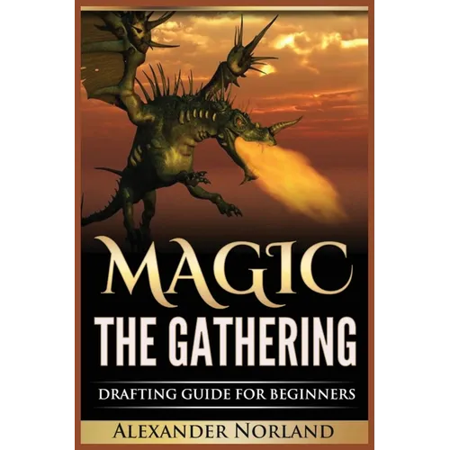 Magic The Gathering: Drafting Guide For Beginners: Strategy, Deck Building, and Winning