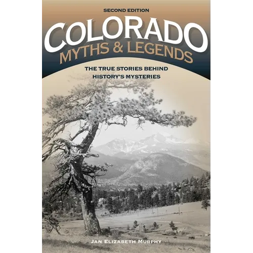 Colorado Myths and Legends: The True Stories Behind History's Mysteries