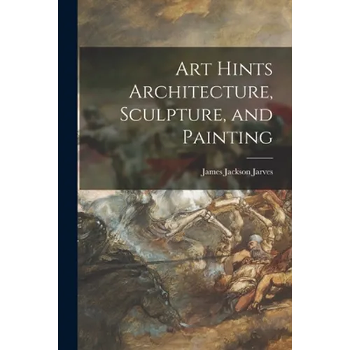 Art Hints Architecture, Sculpture, and Painting