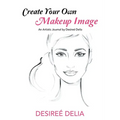 Create Your Own Makeup Image: An Artistic Journal by Desireé Delia