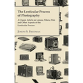 The Lenticular Process of Photography - A Classic Article on Lenses, Filters, Film and Other Aspects of the Lenticular Process