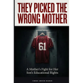 They Picked The Wrong Mother: A True Story of Advocacy, Accountability, and What Happens When a System Gets It Wrong