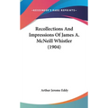 Recollections And Impressions Of James A. McNeill Whistler (1904)
