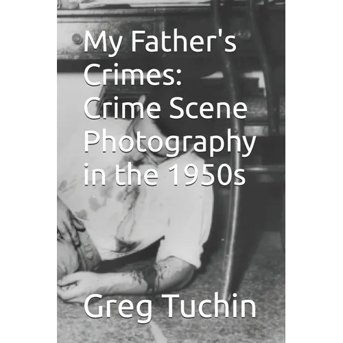 My Father's Crimes: Crime Scene Photography in the 1950s
