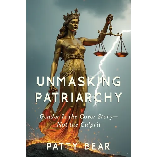 Unmasking Patriarchy: Gender Is the Cover Story--Not the Culprit