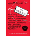 iGen: Why Today's Super-Connected Kids Are Growing Up Less Rebellious, More Tolerant, Less Happy--And Completely Unprepared for Adulthood--And What Th