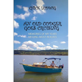 An Old Codger Goes Cruising: Memories of My Years Messing About in Boats