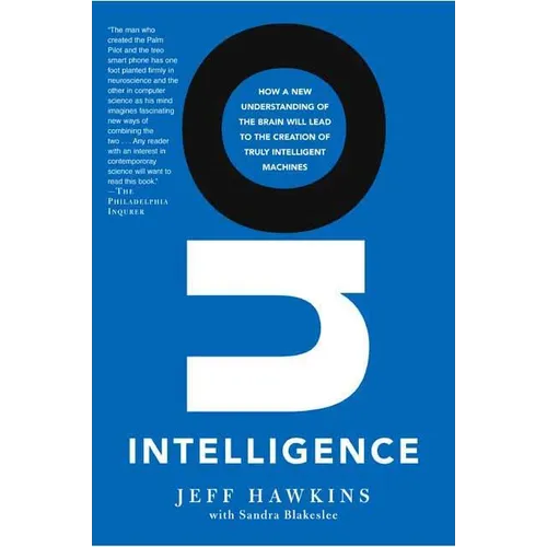 On Intelligence: How a New Understanding of the Brain Will Lead to the Creation of Truly Intelligent Machines