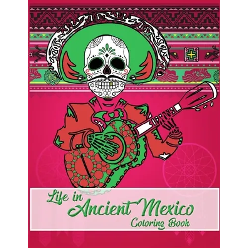 Life in Ancient Mexico Coloring Book: ancient history coloring book, God and Goddesses Coloring Book, Sugar skulls coloring book