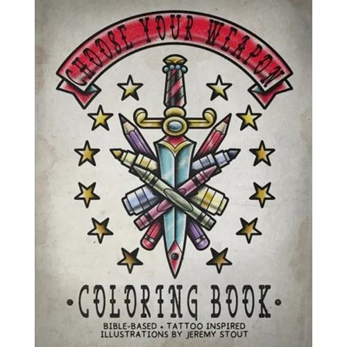 Choose Your Weapon Coloring Book: Bible Based - Tattoo Inspired - Illustrations by Jeremy Stout