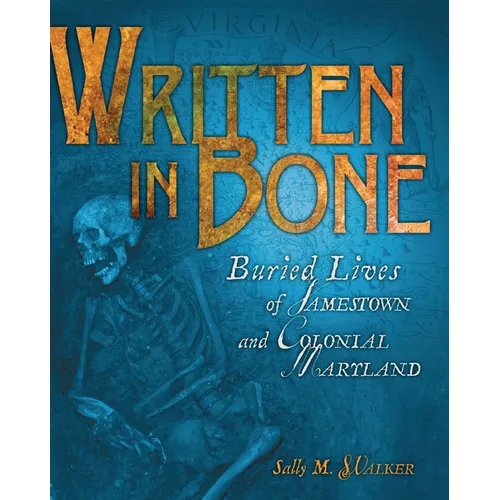 Written in Bone: Buried Lives of Jamestown and Colonial Maryland