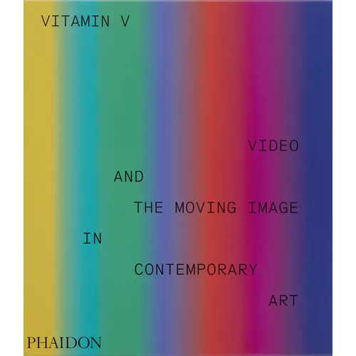 Vitamin V: Video and the Moving Image in Contemporary Art