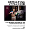 Gómez-Peña Unplugged: Texts on Live Art, Social Practice and Imaginary Activism (2008-2020)