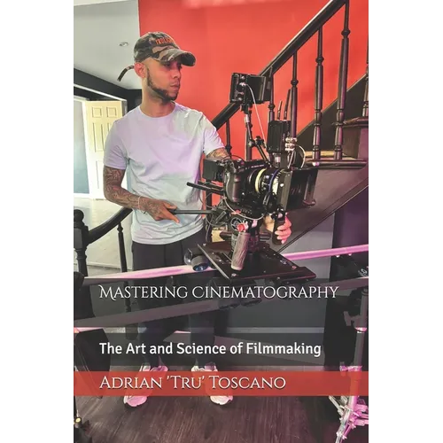 Mastering Cinematography: The Art and Science of Filmmaking