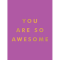 You Are So Awesome: Uplifting Quotes and Affirmations to Celebrate How Amazing You Are