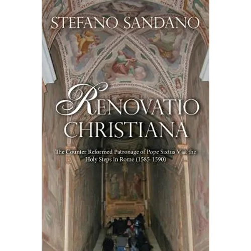 Renovatio Christiana: The Counter Reformed Patronage Of Pope Sixtus V At The Holy Steps In Rome (1585-1590)