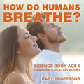 How Do Humans Breathe? Science Book Age 8 Children's Biology Books