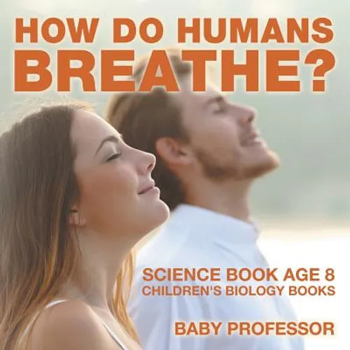 How Do Humans Breathe? Science Book Age 8 Children's Biology Books