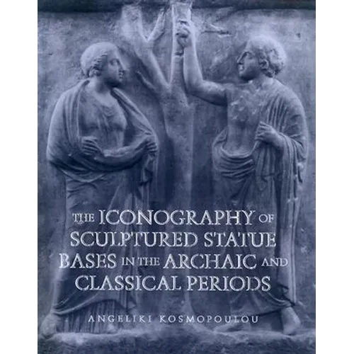 Iconography of Sculptured Statue Bases: In the Archaic and Classical Periods