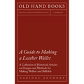 A Guide to Making a Leather Wallet - A Collection of Historical Articles on Designs and Methods for Making Wallets and Billfolds