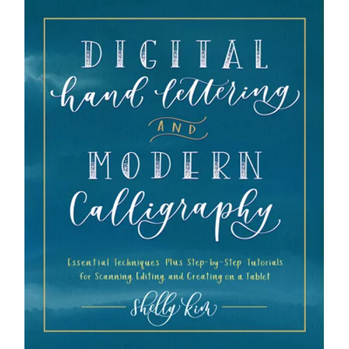 Digital Hand Lettering and Modern Calligraphy: Essential Techniques Plus Step-By-Step Tutorials for Scanning, Editing, and Creating on a Tablet