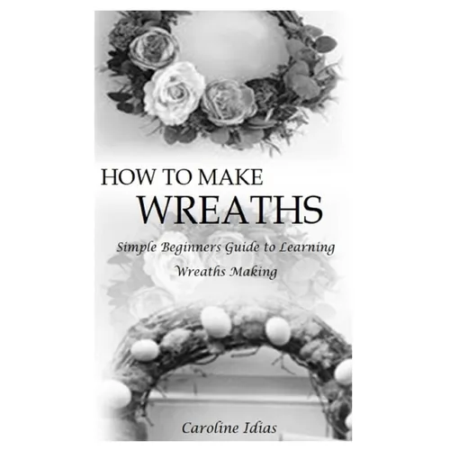 How to Make Wreaths: Simple Beginners Guide to Learning Wreaths Making