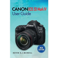 Canon Eos 5d Mark Iv User Guide: A Step-by-Step Guide to Mastering Autofocus, Exposure, and Professional-Level Photography