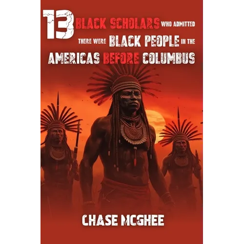 13 Black Scholars Who Admitted there were Black people in the Americas before Columbus
