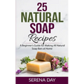 25 Natural Soap Recipes: A Beginner's Guide for Making All Natural Soap Bars at Home