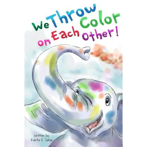 We Throw Color on Each Other: A book about Holi