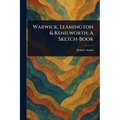 Warwick, Leamington & Kenilworth: A Sketch-Book