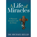 A Life of Miracles: A Physician's Encounters with the Divine