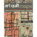 Art Quilt Maps: Capture a Sense of Place with Fiber Collage-A Visual Guide