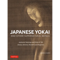 Japanese Yokai and Other Supernatural Beings: Authentic Paintings and Prints of 100 Ghosts, Demons, Monsters and Magicians