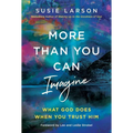 More Than You Can Imagine: What God Does When You Trust Him
