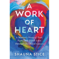 A Work of Heart: A Mother's Story of Fear, Fight, and Fierce Love Through Childhood Cancer