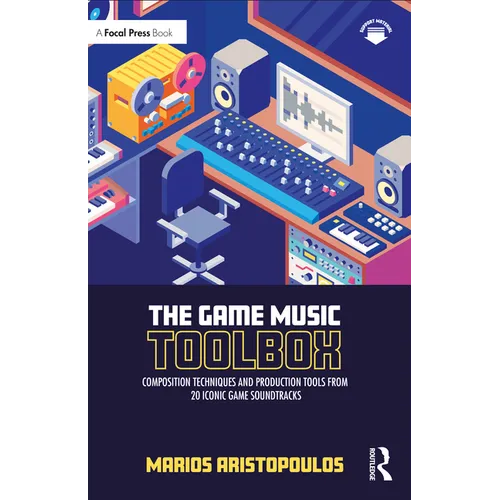 The Game Music Toolbox: Composition Techniques and Production Tools from 20 Iconic Game Soundtracks