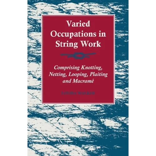 Varied Occupations in String Work - Comprising Knotting, Netting, Looping, Plaiting and Macramé
