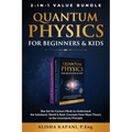 Quantum Physics for Beginners & Kids: Box Set for Curious Minds to Understand the Subatomic World & Basic Concepts from Wave Theory to the Uncertainty