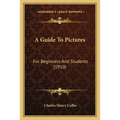 A Guide To Pictures: For Beginners And Students (1910)