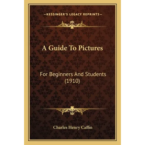 A Guide To Pictures: For Beginners And Students (1910)