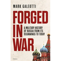 Forged in War: A Military History of Russia from Its Beginnings to Today