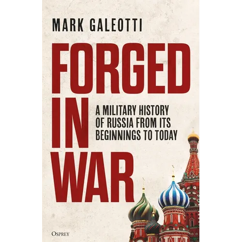 Forged in War: A Military History of Russia from Its Beginnings to Today