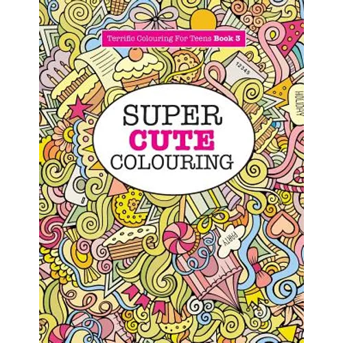 Super Cute Colouring (Terrific Colouring For Teens )